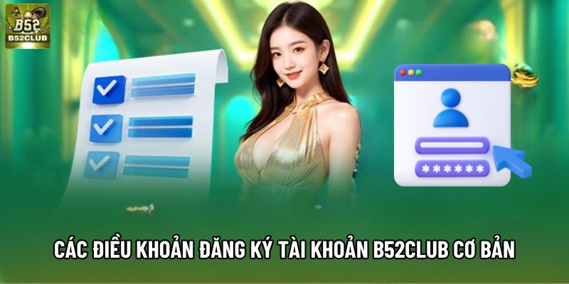 Các điều khoản đăng ký tài khoản B52Club cơ bản Các điều khoản đăng ký tài khoản B52Club cơ bản