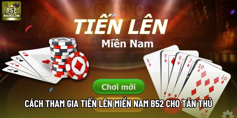 Cách tham gia Tiến Lên Miền Nam B52 cho tân thủ