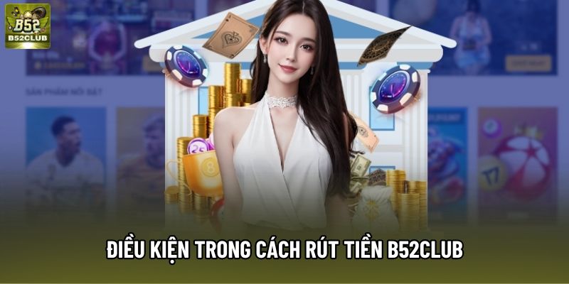 Điều kiện trong cách rút tiền B52Club