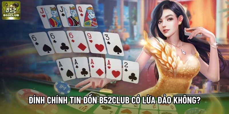 Đính chính tin đồn B52club có lừa đảo không? Đính chính tin đồn B52club có lừa đảo không?