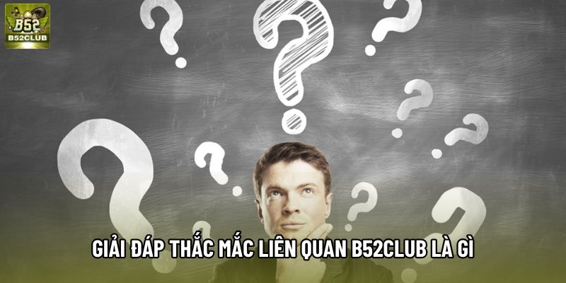 Giải đáp thắc mắc liên quan B52Club là gì Giải đáp thắc mắc liên quan B52Club là gì