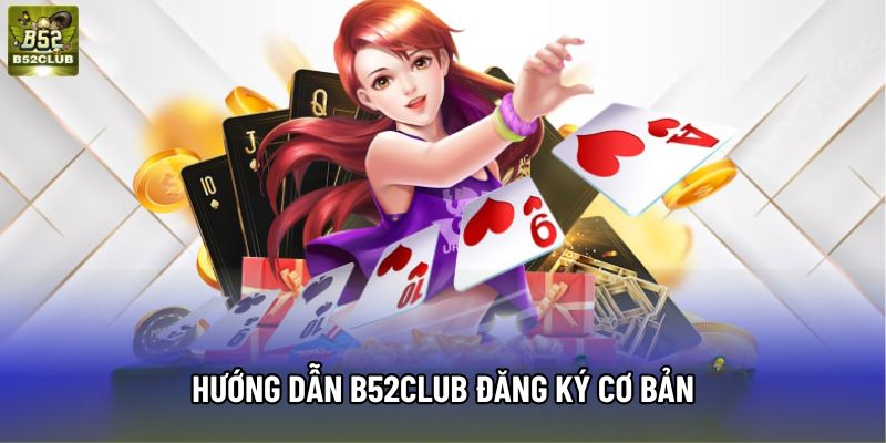 Hướng dẫn B52club đăng ký cơ bản
