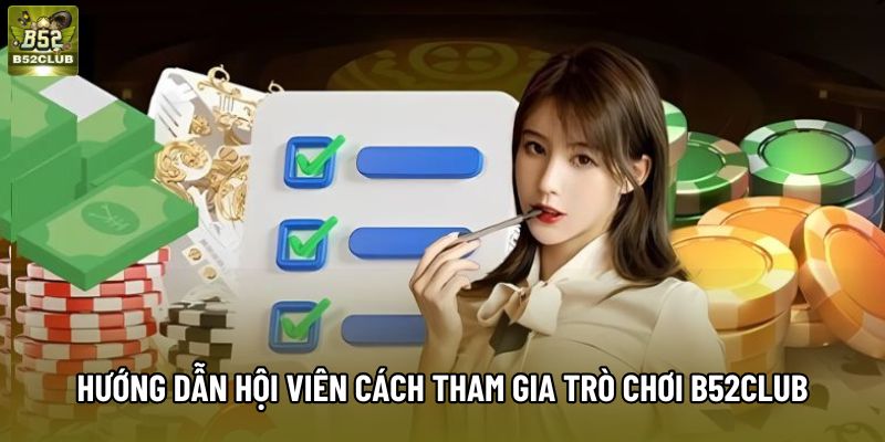 Hướng dẫn hội viên cách tham gia  trò chơi B52club