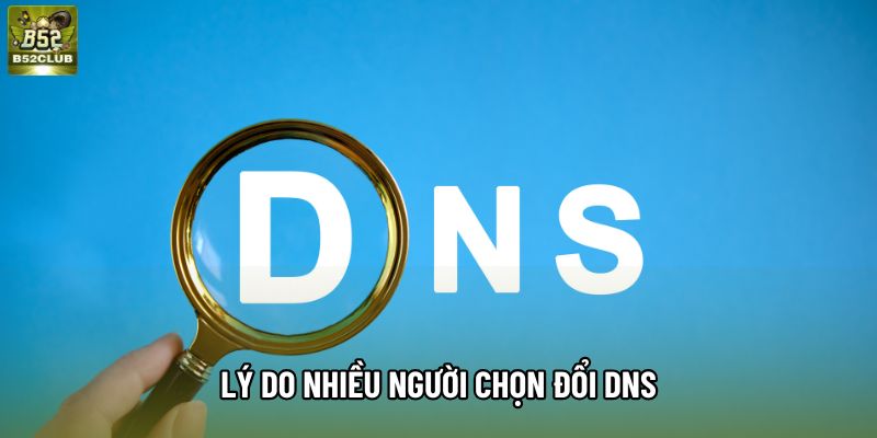 Lý do nhiều người chọn đổi DNS