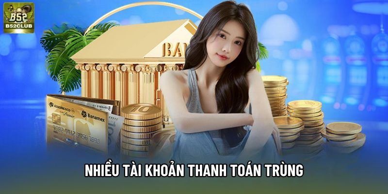 Nhiều tài khoản thanh toán trùng