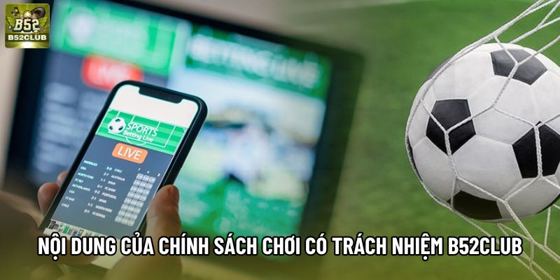 Nội dung của chính sách chơi có trách nhiệm B52club