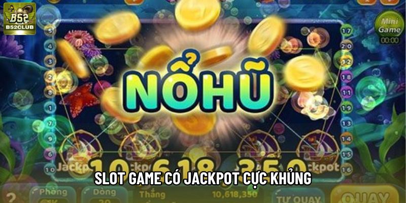 Slot game có jackpot cực khủng