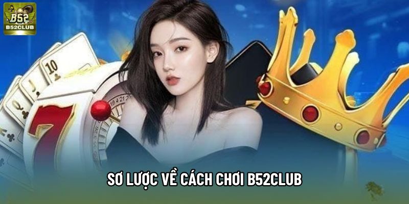 Sơ lược về cách chơi B52Club Sơ lược về cách chơi B52Club