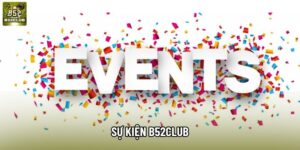 Sự Kiện B52Club Đang Diễn Ra Vô Cùng Hấp Dẫn 2026