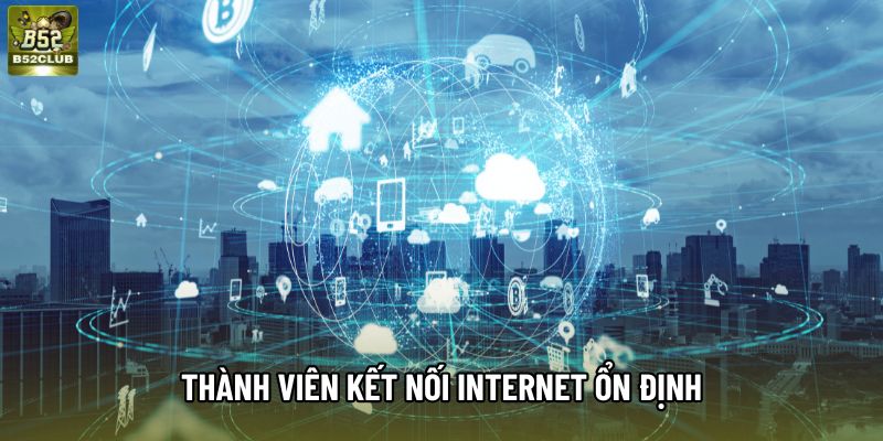 Thành viên kết nối internet ổn định Thành viên kết nối internet ổn định