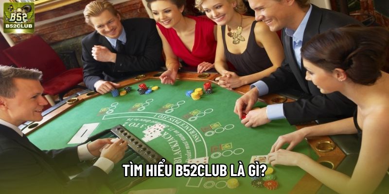 Tìm hiểu B52Club là gì? Tìm hiểu B52Club là gì?