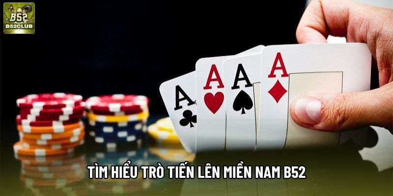 Tìm hiểu trò Tiến Lên Miền Nam B52