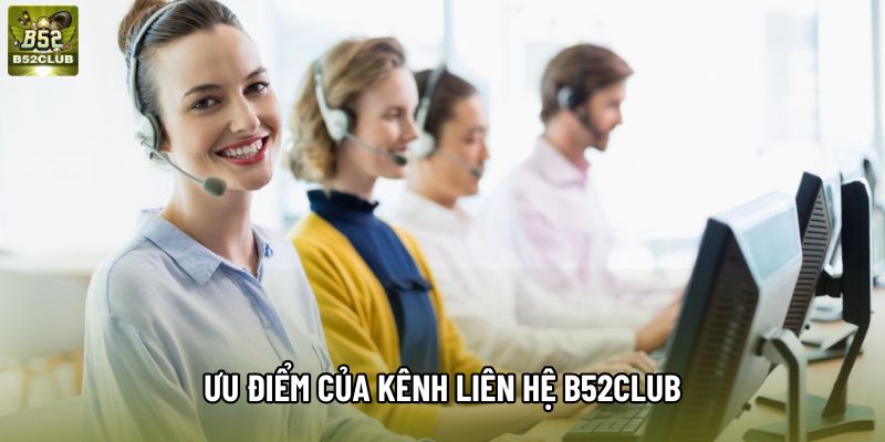 Ưu điểm của kênh liên hệ B52club