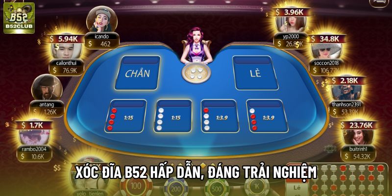 Xóc Đĩa B52 hấp dẫn, đáng trải nghiệm